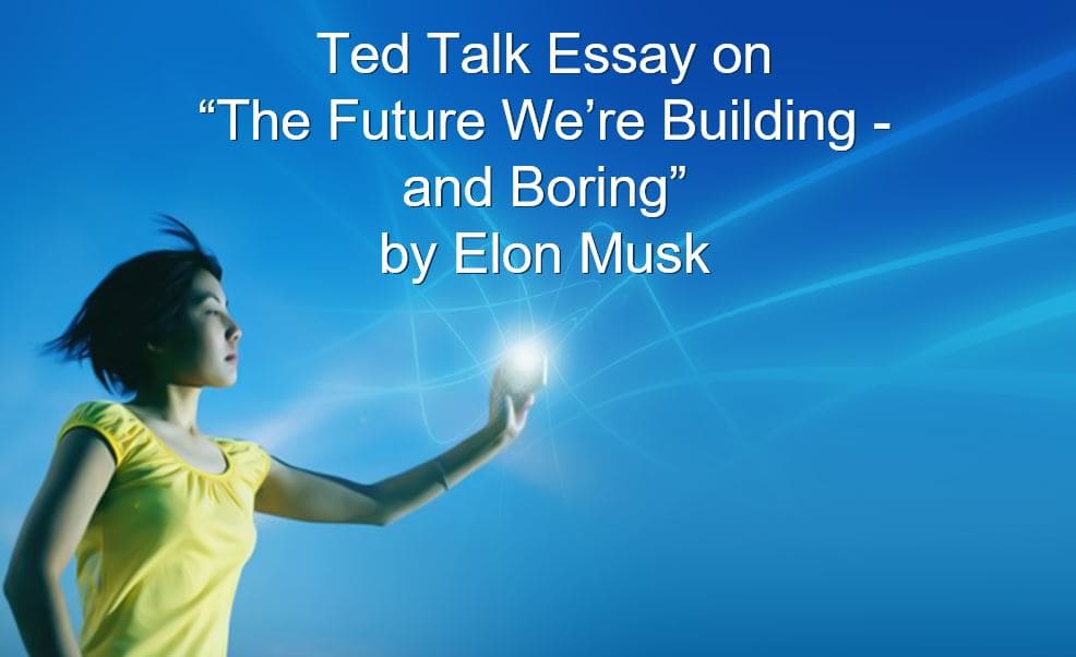 Ted Talk essay on “The Future We’re Building - and Boring” by Elon Musk