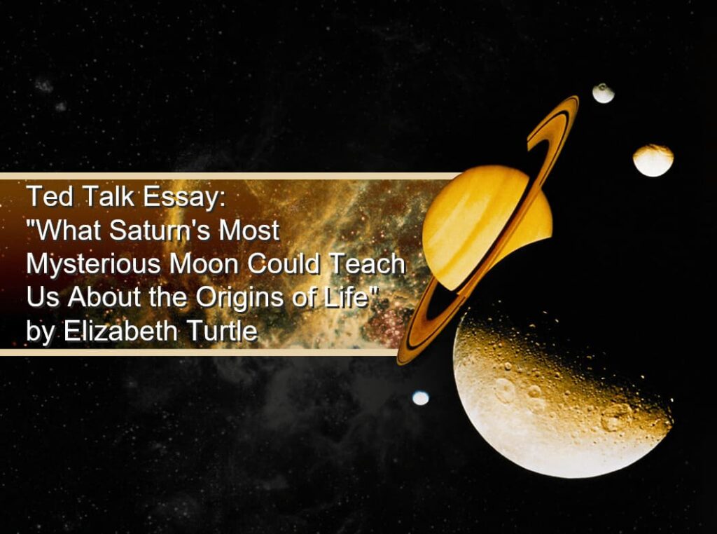 Ted Talk essay on "What Saturn's Most Mysterious Moon Could Teach Us About the Origins of Life" by Elizabeth Turtle