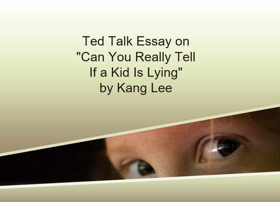 Ted Talk Essay on "Can You Really Tell If a Kid Is Lying" by Kang Lee