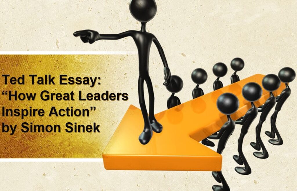 Ted Talk Essay on “How Great Leaders Inspire Action” by Simon Sinek