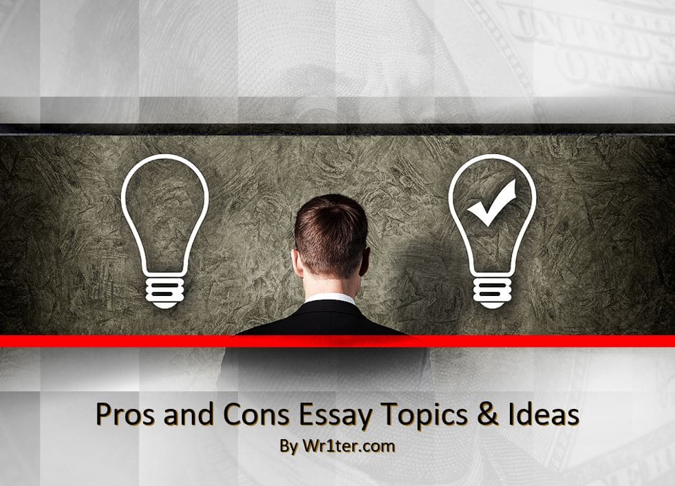 Pros and Cons Essay Topics & Ideas