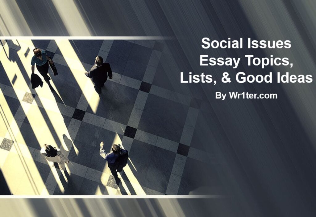 839 Social Issues Essay Topics, Lists, & Good Ideas